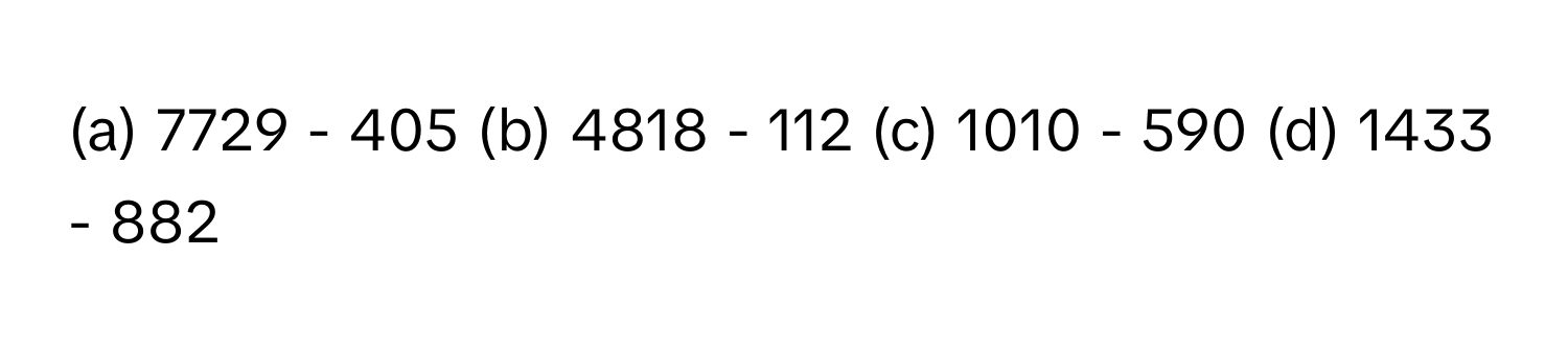 7729 - 405 (b) 4818 - 112 (c) 1010 - 590 (d) 1433 - 882