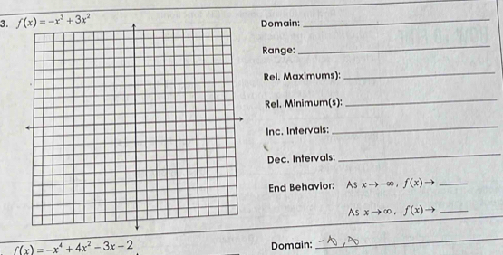 Domain:_
Range:
_
Rel. Maximums):
_
Rel. Minimum(s):
_
Inc. Intervals:
_
Dec. Intervals:
_
End Behavior:  As xto -∈fty ,f(x)to _
As xto ∈fty ,f(x) -1 _
f(x)=-x^4+4x^2-3x-2
Domain:
_