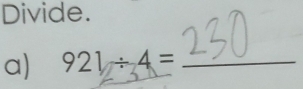 Divide. 
a) 921/ 4= _