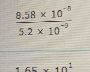  (8.58* 10^(-8))/5.2* 10^(-9) 
165* 10^1