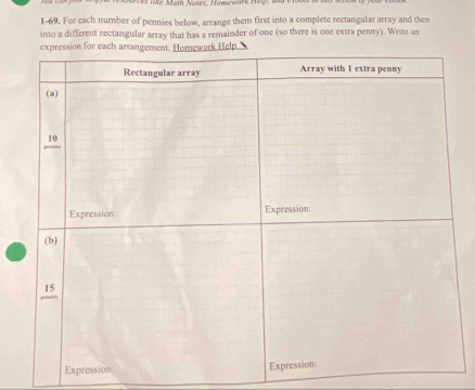 Mke Math Notes, Homewäre Heg, im 
1-69. For each number of pennies below, arrange them first into a complete rectangular array and then 
into a different rectangular array that has a remainder of one (so there is one extra penny). Write an