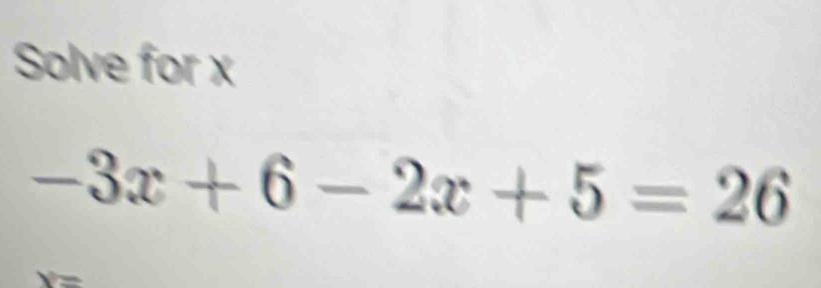 Solve for x
-3x+6-2x+5=26
=