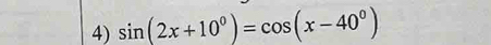 sin (2x+10°)=cos (x-40°)