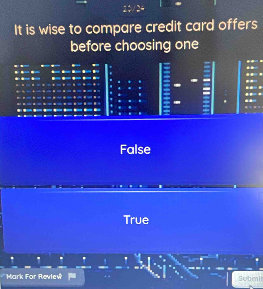 20/24
It is wise to compare credit card offers
before choosing one
False
True
Mark For Review Submit