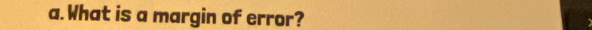 What is a margin of error?