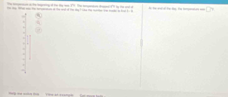The sompeasuse at the begnning of the day w 3°F
the day. What was, the remperszes at the end of the day? Uso the number tne model in lind The tamporature dropped vector L' F by the end of At the end of the day, the tempenature was □°
3-8. 
. 
Help me solve this Viow an example Get mare hetn
