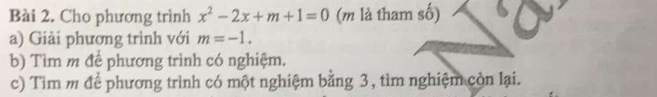 Cho phương trình x^2-2x+m+1=0 (m là tham số) 
a) Giải phương trình với m=-1. 
b) Tìm m để phương trình có nghiệm. 
c) Tìm m để phương trình có một nghiệm bằng 3, tìm nghiệm còn lại.