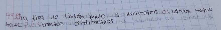 Om tira de liston mide 3 decimeros Cuantos metros
mide ?c Cuantos cenfimetros