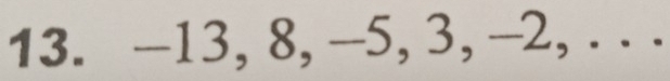 - -13, 8, -5, 3, -2, . . .