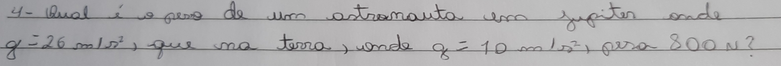 4- Buel i gome do ure atromauto n wsiten snde
g=26m/s^2 , gue ma toora, wondle g=10m/s^2 , 0020 800N?