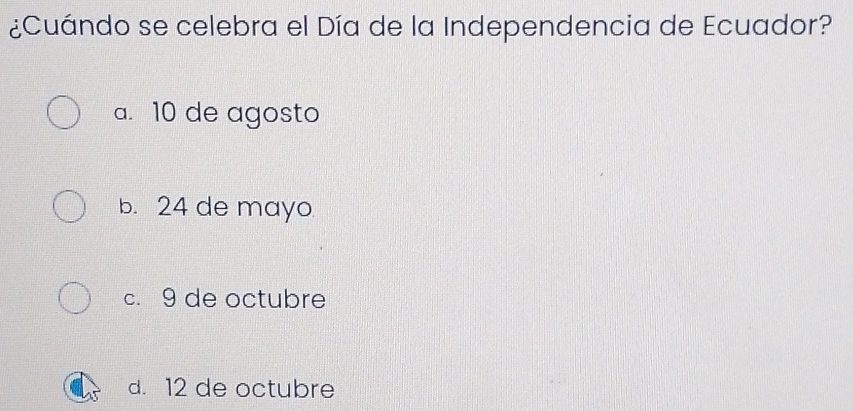 ¿Cuándo se celebra el Día de la Independencia de Ecuador?
a. 10 de agosto
b. 24 de mayo
c. 9 de octubre
d. 12 de octubre