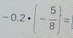 -0.2· (- 5/8 )=