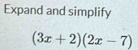 Expand and simplify
(3x+2)(2x-7)