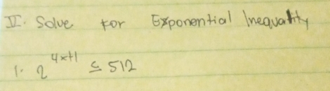 solve for Exponential Ineauatty 
(. 2^(4x+1)≤ 512