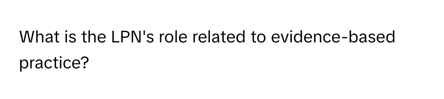 What is the LPN's role related to evidence-based practice?