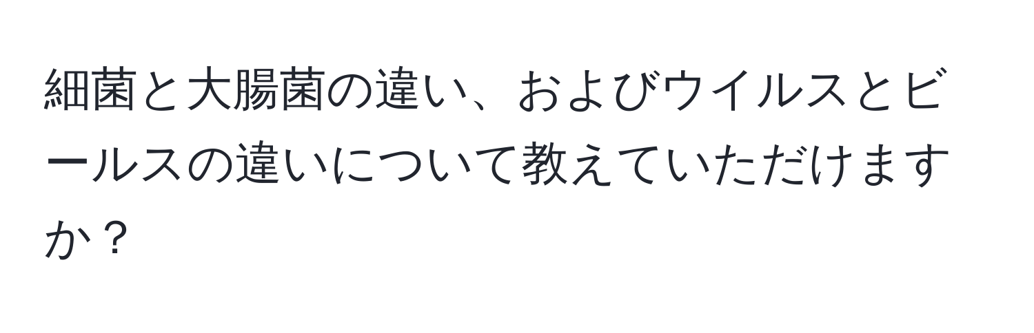 細菌と大腸菌の違い、およびウイルスとビールスの違いについて教えていただけますか？