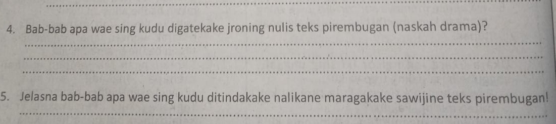 Bab-bab apa wae sing kudu digatekake jroning nulis teks pirembugan (naskah drama)? 
_ 
_ 
_ 
5. Jelasna bab-bab apa wae sing kudu ditindakake nalikane maragakake sawijine teks pirembugan! 
_