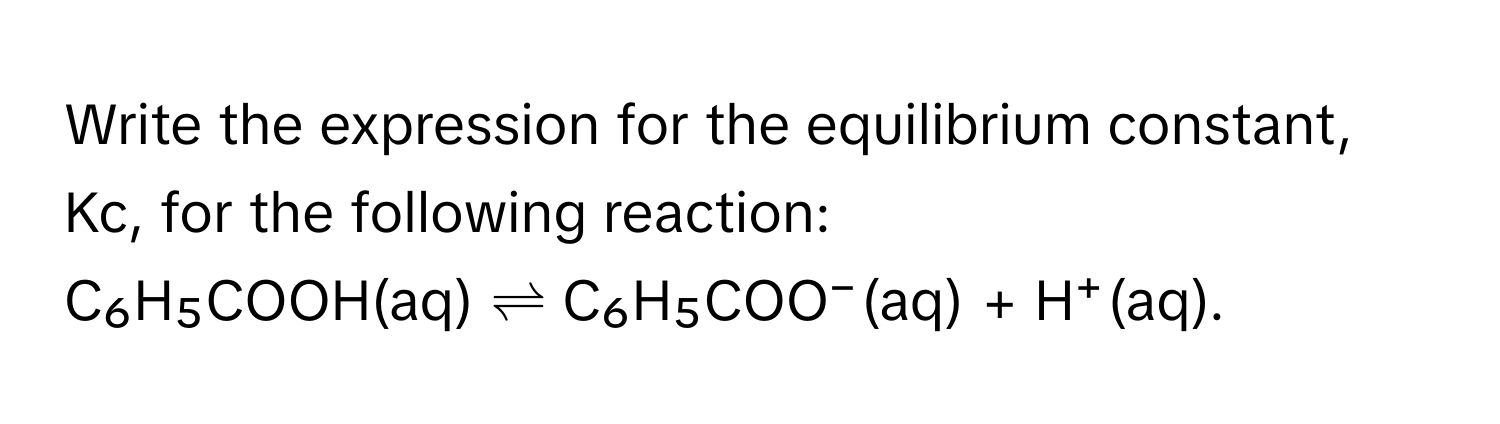 Solved: Write the expression for the equilibrium constant, Kc, for the ...