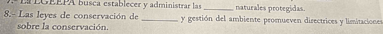 Là LGEEPA busca establecer y administrar las _naturales protegidas. 
8.- Las leyes de conservación de _y gestión del ambiente promueven directrices y limitaciones 
sobre la conservación.