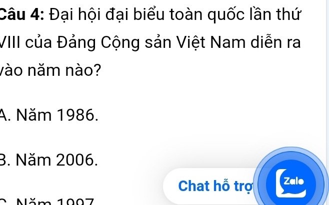 Đại hội đại biểu toàn quốc lần thứ
VIII của Đảng Cộng sản Việt Nam diễn ra
vào năm nào?
A. Năm 1986.
3. Năm 2006.
Chat hỗ trợ Zalo
107