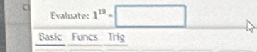Evaluate: 1^(19)=□
Basic Funcs Trig