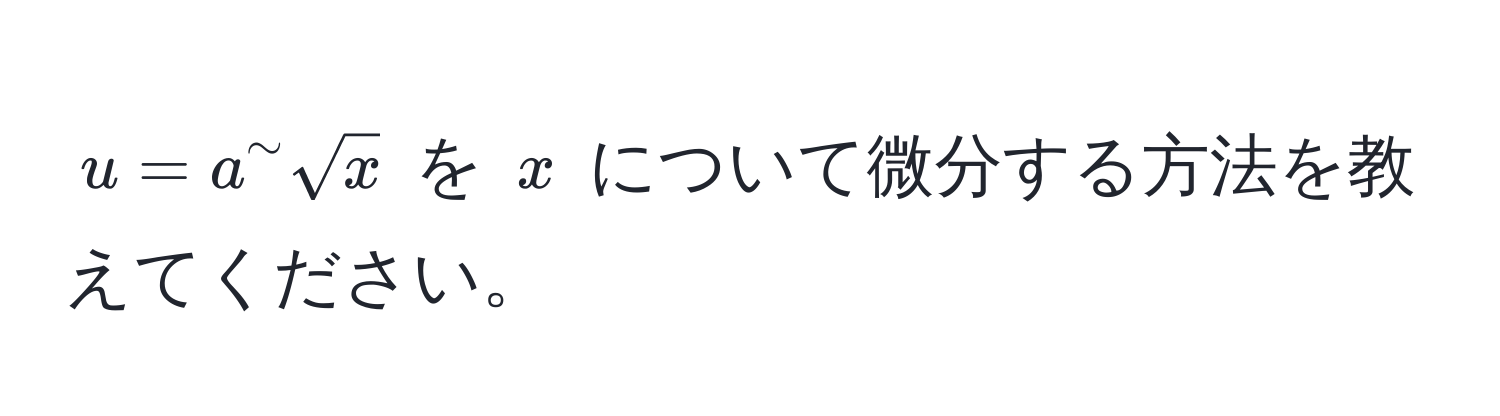 $u = a^(sim) sqrt(x)$ を $x$ について微分する方法を教えてください。