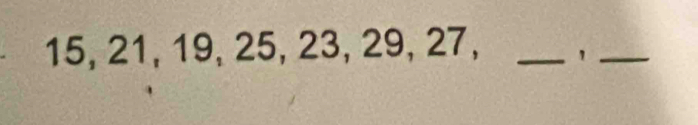 15, 21, 19, 25, 23, 29, 27,_ 
_