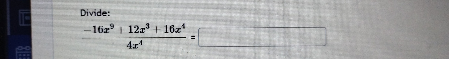 Divide:
 (-16x^9+12x^3+16x^4)/4x^4 =□