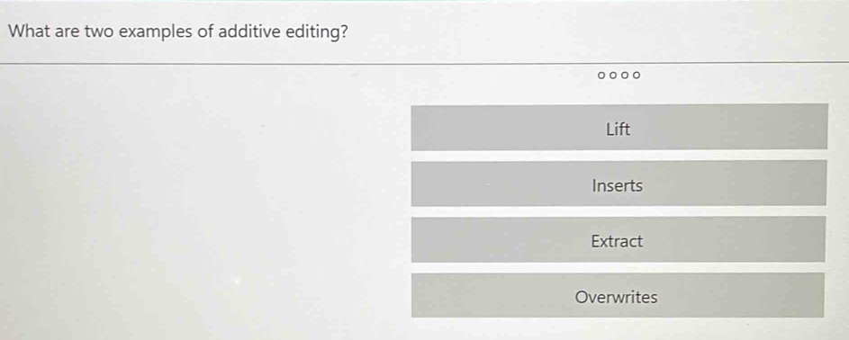 Solved: What are two examples of additive editing? Lift Inserts Extract ...