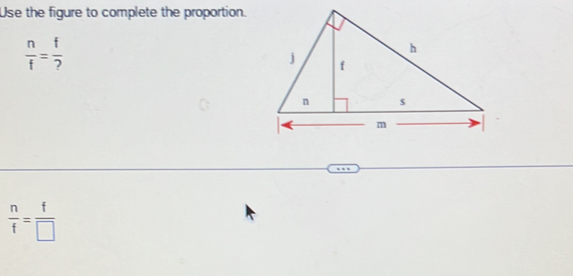 Use the figure to complete the proportion.
 n/f = f/? 
 n/f = f/□  