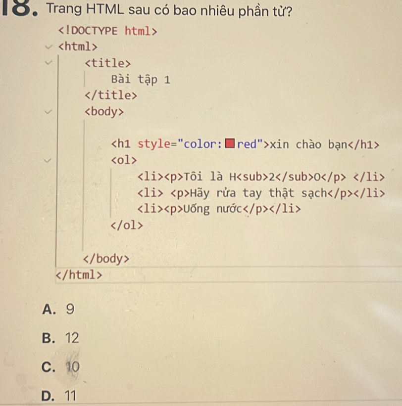 TỞ Trang HTML sau có bao nhiêu phần tử?

Bài tập 1

xin chào ban

That Oi là H20
Hay rửa tay thật sach
udelta ng nước
</01>

_2

A. 9
B. 12
C. 10
D. 11