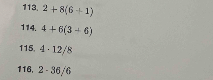 2+8(6+1)
114. 4+6(3+6)
115. 4· 12/8
116. 2· 36/6