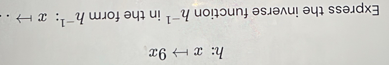 h: xto 9x
Express the inverse function h^(-1) in the form h^(-1):x to .