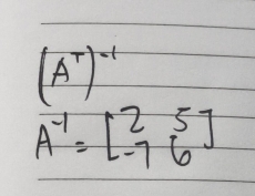 (A^T)^-1
A^(-1)=beginbmatrix 2&5 -7&6endbmatrix