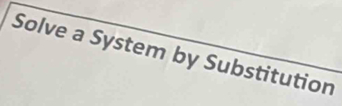 Solve a System by Substitution