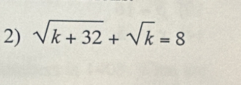 sqrt(k+32)+sqrt(k)=8