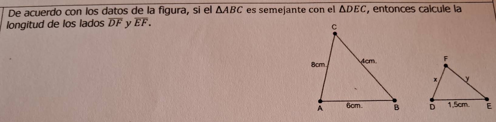 De acuerdo con los datos de la figura, si el △ ABC es semejante con el △ DEC , entonces calcule la 
longitud de los lados overline DF y overline EF.