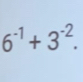 6^(-1)+3^(-2).