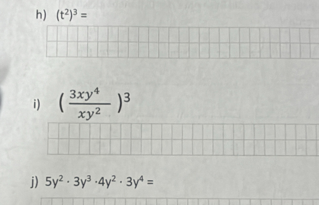 (t^2)^3=
i) ( 3xy^4/xy^2 )^3
j) 5y^2· 3y^3· 4y^2· 3y^4=