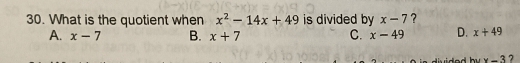 What is the quotient when x^2-14x+49 is divided by x-7 ？
A. x-7 B. x+7 C. x-49 D. x+49
iv i d e h x-3 7