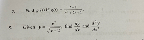 Find g'(t) if g(t)= (t-1)/t^2+2t+1 . 
8. Given y= x^2/sqrt(x-2)  , find  dy/dx  and  d^2y/dx^2 .