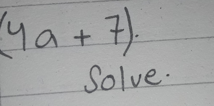 (4a+7)
Solve.