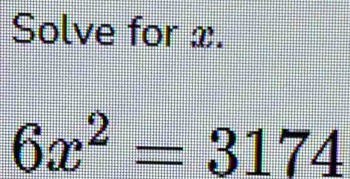 Solve for x.
6x^2=3174