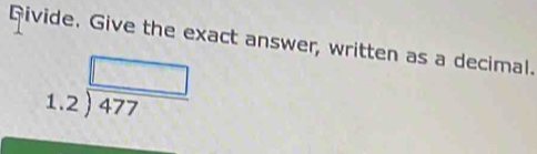 Rivide. Give the exact answer, written as a decimal.
1.2encloselongdiv 477