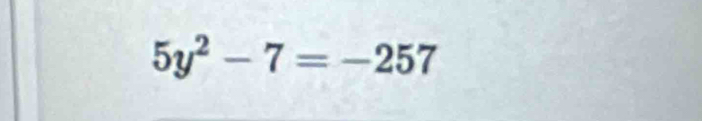 5y^2-7=-257