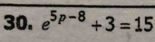 e^(5p-8)+3=15