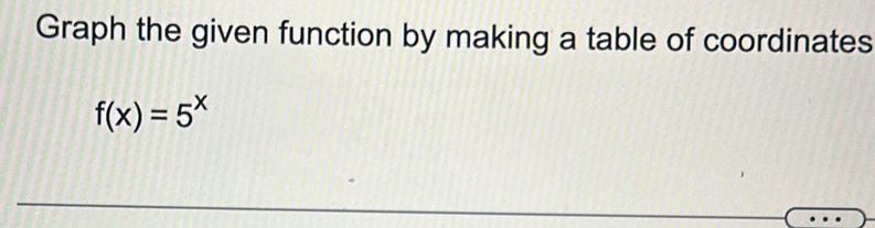 Graph the given function by making a table of coordinates
f(x)=5^x
