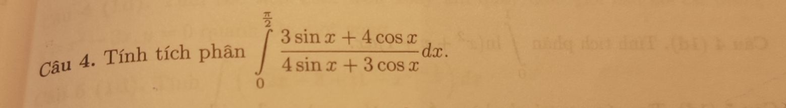 Tính tích phân ∈tlimits _0^((frac π)2) (3sin x+4cos x)/4sin x+3cos x dx.