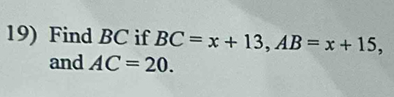 Find BC if BC=x+13, AB=x+15, 
and AC=20.