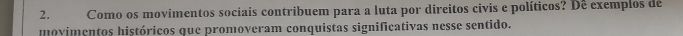 Como os movimentos sociais contribuem para a luta por direitos civis e políticos? Dê exemplos de 
movimentos históricos que promoveram conquistas significativas nesse sentido.